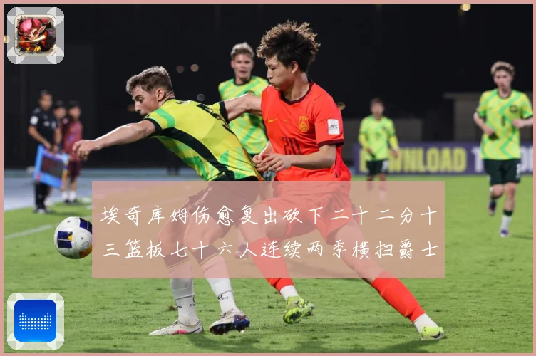 埃奇库姆伤愈复出砍下二十二分十三篮板七十六人连续两季横扫爵士赛场复盘战术观察：最新赛事动态与深度分析